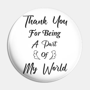Thank You For Being A Part Of My World Pin