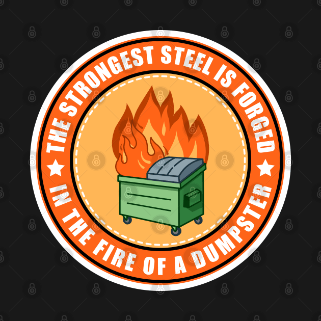 The Strongest Steel is Forged in the Fire of a Dumpster by SHB-art