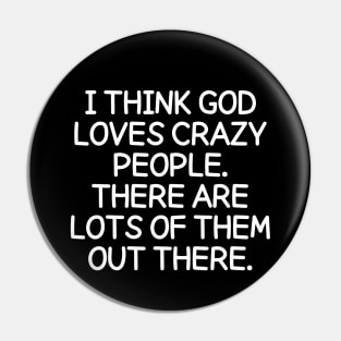 God loves crazy people. There are lots of them out there. Pin