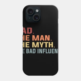 Dad The Man The Myth The Bad Influence Phone Case