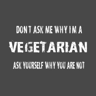 DO NOT ASK ME WHY I AM VEGETARIAN T-Shirt