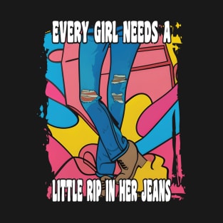 Every Girl Needs A Little Rip In Her Jeans T-Shirt