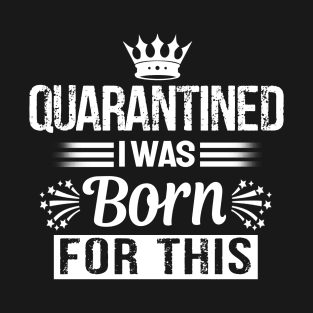 quarantined i was born for this T-Shirt T-Shirt