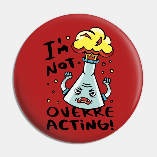 Im NOT Overreacting funny science Humor Pin by Planet of Tees