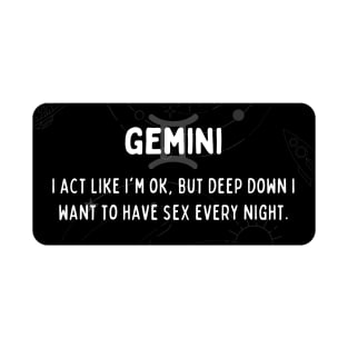 Gemini Zodiac signs quote - I act like I am ok but deep down I want to have sex every night T-Shirt