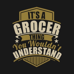 It's A GROCER Thing You Wouldn't Understand Funny T-Shirt