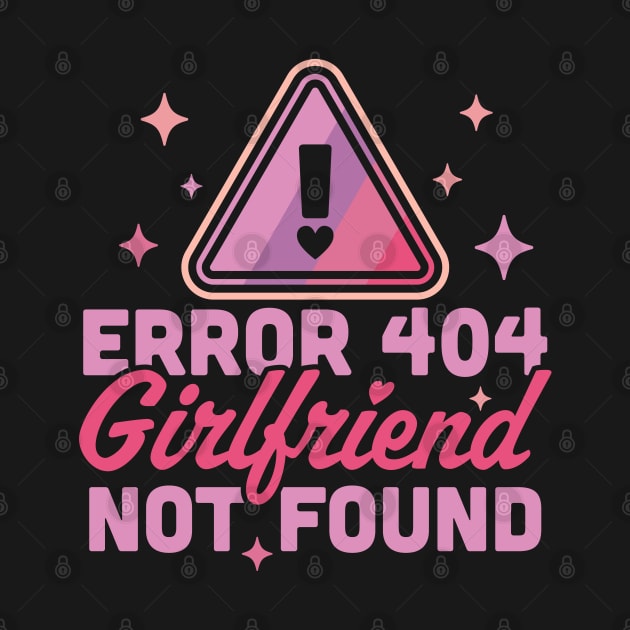 Error 404 Girlfriend Not Found - Funny Anti Valentines Day by OrangeMonkeyArt