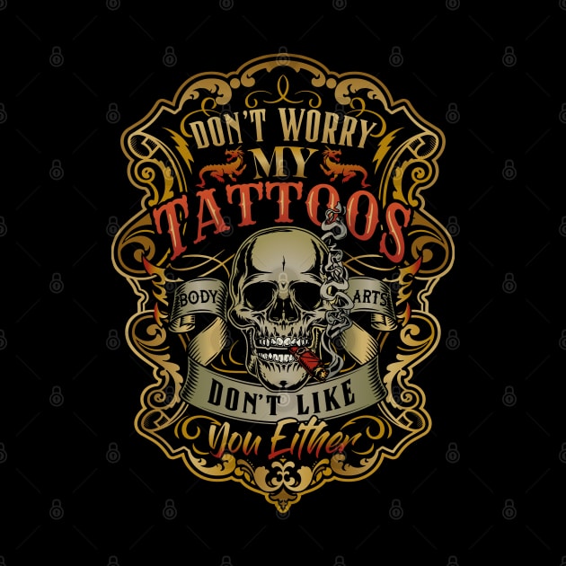 Don’t worry; my Tattoos don’t Like You Either by Graphic Duster