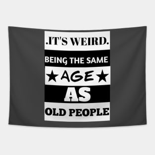 It's weird being the same age as old people Tapestry