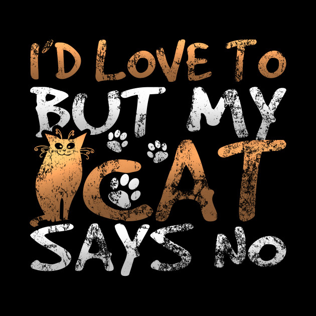 Funny I D Love To But My Cat Says No Kitty Lovers T Shirt Funny