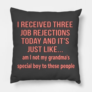 I received three job rejections today and it's just like, am I not my grandma's special boy to these people Pillow