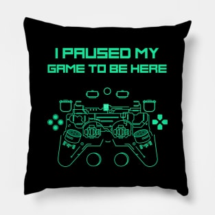 I Paused My Game to Be Here Funny Gamer Pillow