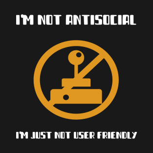 I'm Not Antisocial I'm Just Not User Friendly T-Shirt