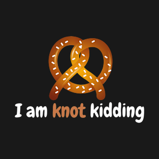 I Am Knot Kidding T-Shirt