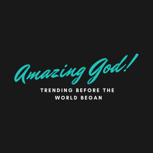 Amazing God Trending Before The World Began Christian T-Shirt