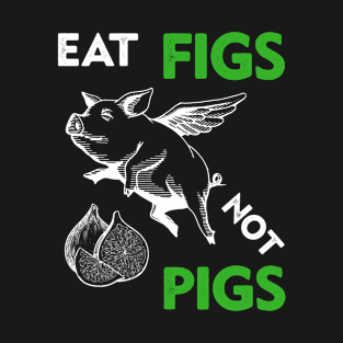 Eat Figs Not Pigs T-Shirt