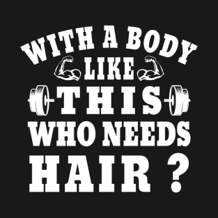 With A Body Like This Who Needs Hair, Funny Christmas Gift for Men T-Shirt