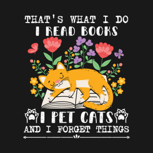 That's What I Do I Read Books I Pet Cats And I Forget Things T-Shirt