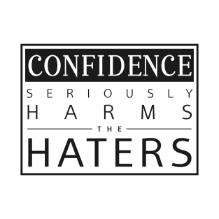 Confidence Seriously Harms the Haters T-Shirt