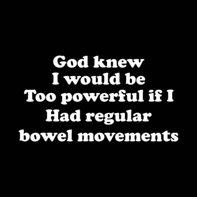 God Knew I Would Be Too Powerful If I Had Regular Bowel by jasper-cambridge