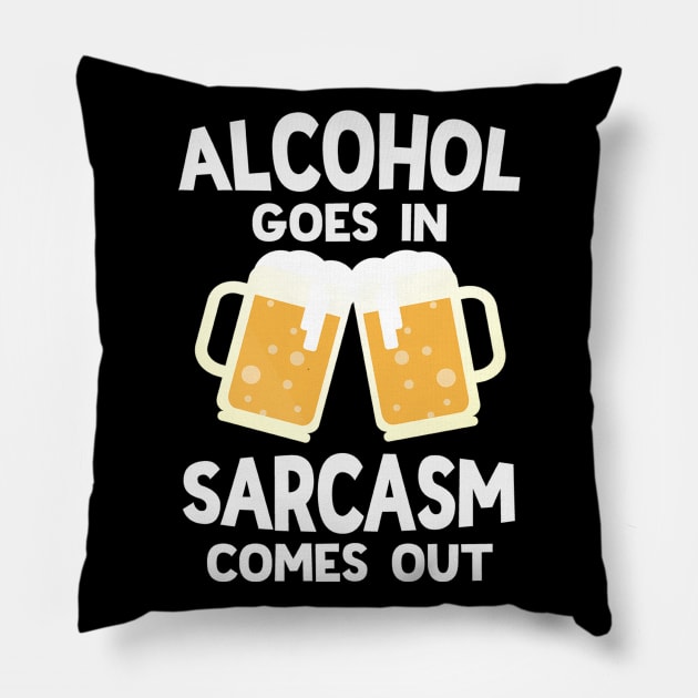 Alcohol Goes In Sarcasm Comes Out Funny Beer Drinking Pillow by Rosemarie Guieb Designs