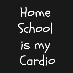 Home school is my cardio T-Shirt