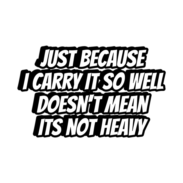 Just because i carry it so well, doesn't mean its not heavy by LineLyrics