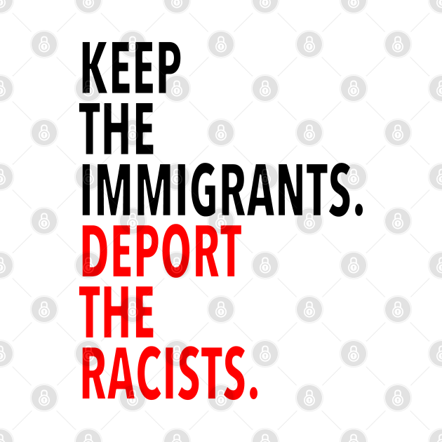 Discover keep the immigrants deport the racists - Keep The Immigrants Deport The Racists - T-Shirt