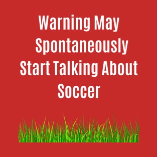 Funny Quote Warning May Spontaneously Start Talking About Soccer T-Shirt