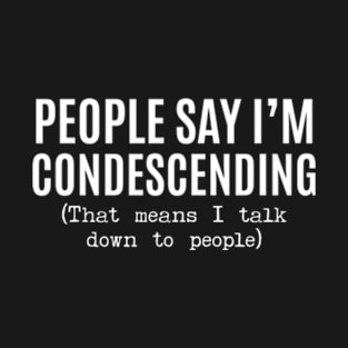 Cool Sarcastic People Say I'm Condescending Funny Sarcastic T-Shirt