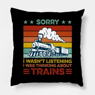 Funny Train Sorry I Wasn't Listening I Was Thinking About Trains Pillow