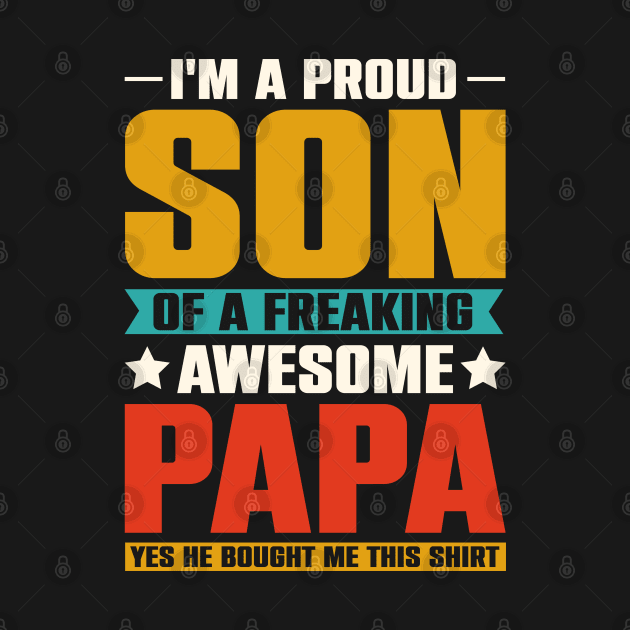 I'm a Proud Son Of a Freaking Awesome Papa by Astramaze