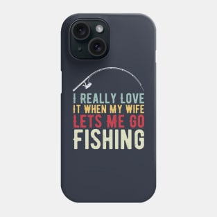 I Really Love It When My Wife Lets Me Go Fishing Phone Case