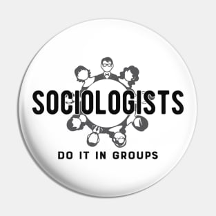 Sociologist - Sociologists do it in group Pin