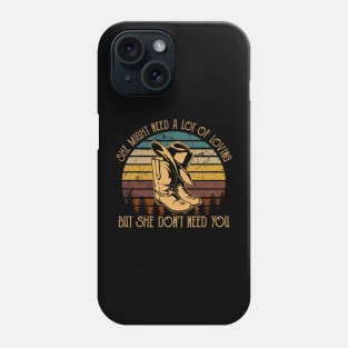 She Might Need A Lot Of Loving But She Don't Need You Cowboy Hat & Boot Phone Case