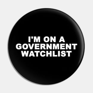 I'm On A Government Watchlist Pin