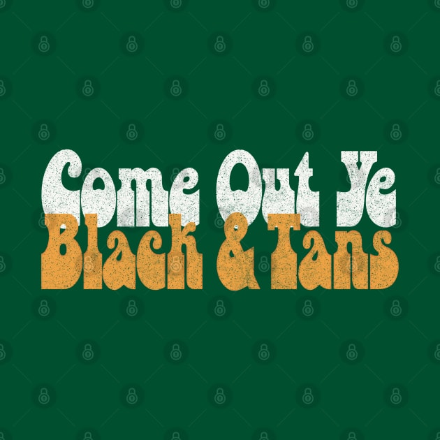 Come Out, Ye Black and Tans / Retro Typography Design by feck!