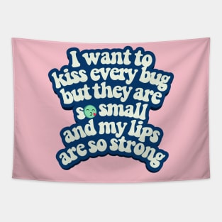 I want to kiss every bug Tapestry