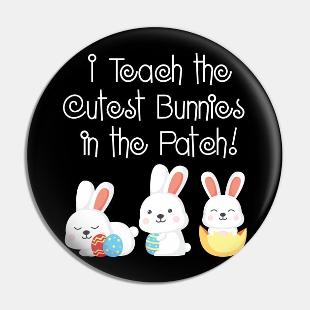 I Teach the Cutest Bunnies in the Patch Teacher Easter Pin by HouldingAlastairss