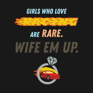 Girls Who Love Racing Are Rare Wife Em Up Racer T-Shirt