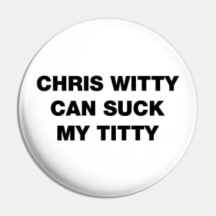 Chris Witty can suck my titty rhyme black design Pin