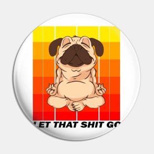 LET THAT SHIT GO (YOGA PUG) Pin