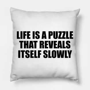 Life is a puzzle that reveals itself slowly Pillow