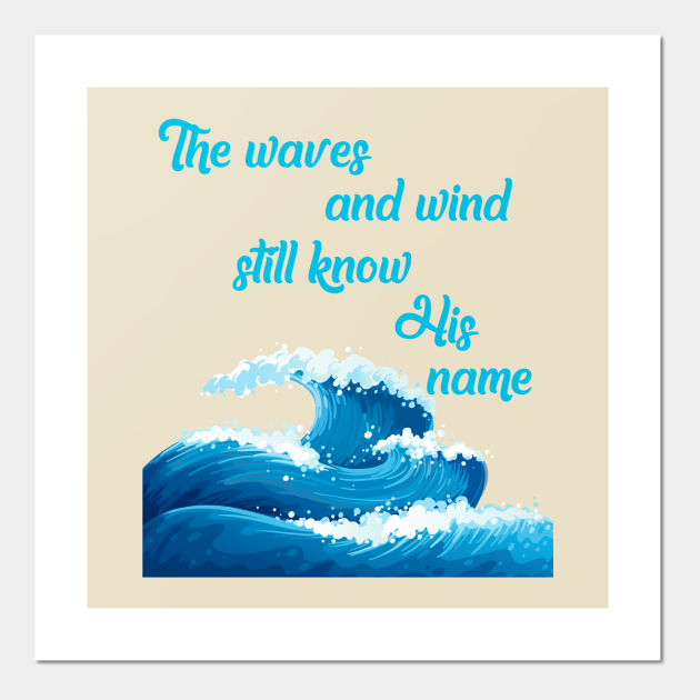 The Waves And Wind Still Know His Name It Is Well With My Soul Song Lyric Wear Your Worship God Jesus Christian Design Christian Posters And Art Prints Teepublic The Waves And Wind Still Know His Name It Is Well With My Soul Song Lyric Wear Your Worship God Jesus Christian Design Christian Posters And Art Prints Teepublic