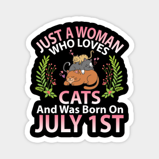 Just A Woman Who Loves Cats And Was Born On July 1st Happy Me Nana Mommy Aunt Sister Wife Daughter Magnet