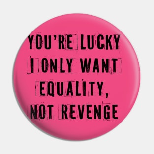 You're Lucky I Only Want Equality Pin