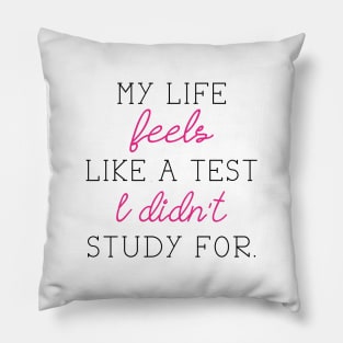 My Life Feels Like A Test I Didn't Study For Pillow
