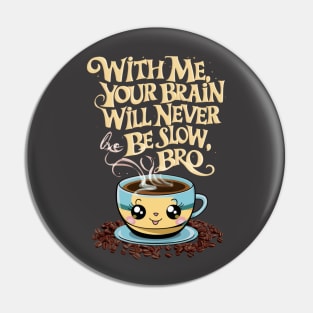 WITH ME, YOUR BRAIN WILL NEVER BE SLOW, BRO Pin