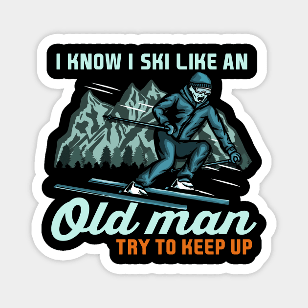 I Know I Ski Like An Old Man Try to Keep Up I Ski Grandpa design Magnet by biNutz