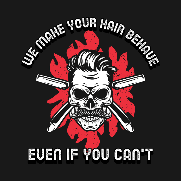 We Make Your Hair Behave Even If You Can't Funny Barbershop Barber by ThreadSupreme